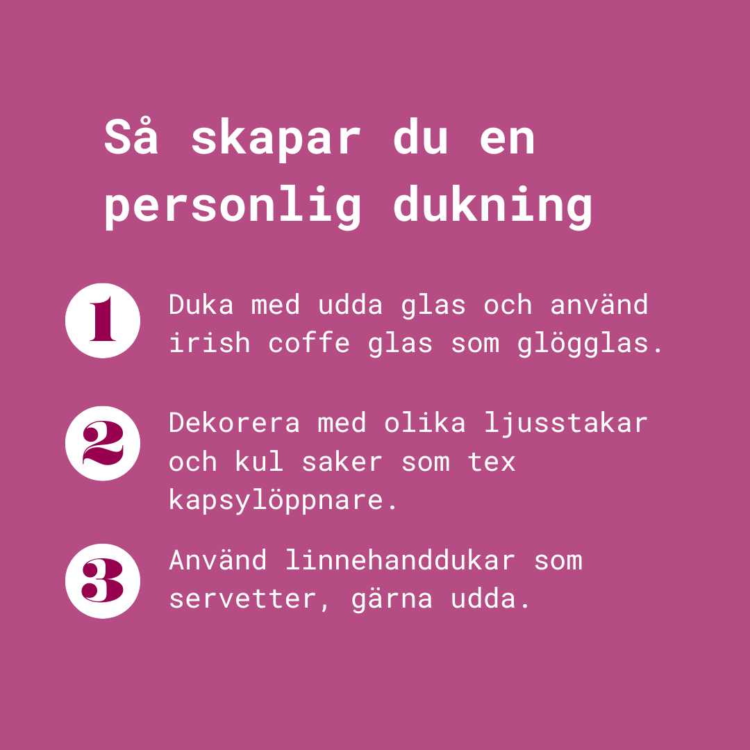 3 tips för en unik dukning. Duka med udda glas och porslin. Dekorera med olika ljusstakar och kul saker som tex kapsylöppnare. Använd linnehanddukar som servetter.