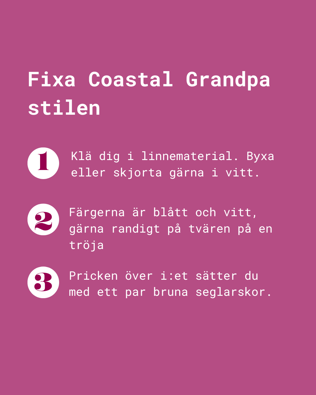 Tipsruta för att fixa coastal grandpa-stilen. 1. Klä dig i linnematerial. 2. Färgerna är blått och vitt, gärna på en tvärrandig tröja. 3. Bruna seglarskor.